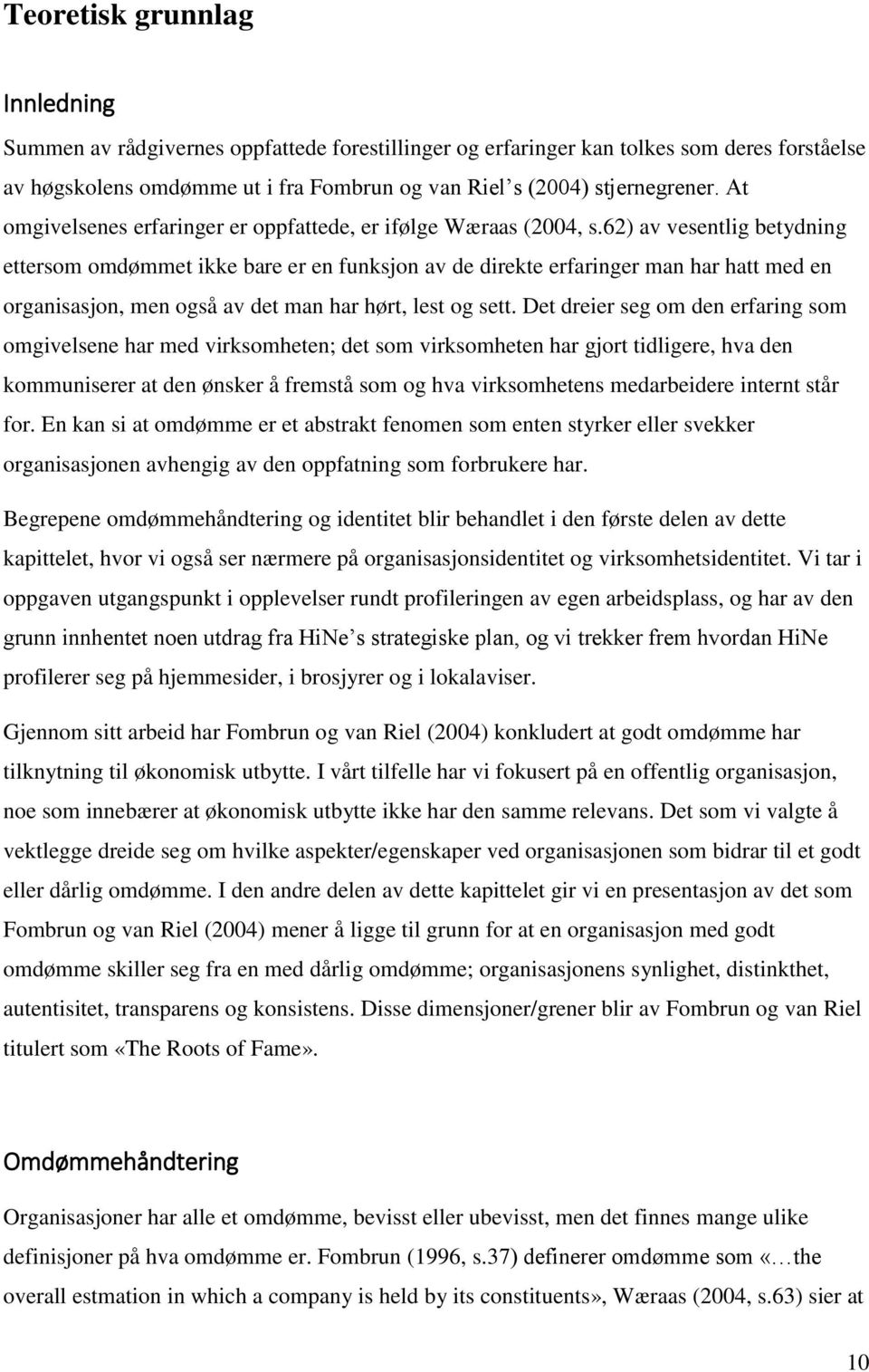 62) av vesentlig betydning ettersom omdømmet ikke bare er en funksjon av de direkte erfaringer man har hatt med en organisasjon, men også av det man har hørt, lest og sett.