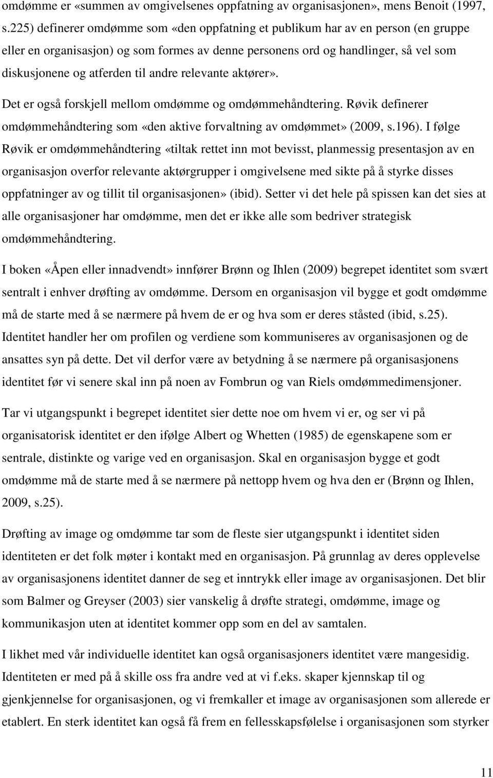 andre relevante aktører». Det er også forskjell mellom omdømme og omdømmehåndtering. Røvik definerer omdømmehåndtering som «den aktive forvaltning av omdømmet» (2009, s.196).