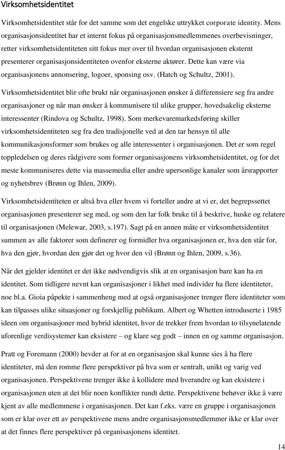 organisasjonsidentiteten ovenfor eksterne aktører. Dette kan være via organisasjonens annonsering, logoer, sponsing osv. (Hatch og Schultz, 2001).