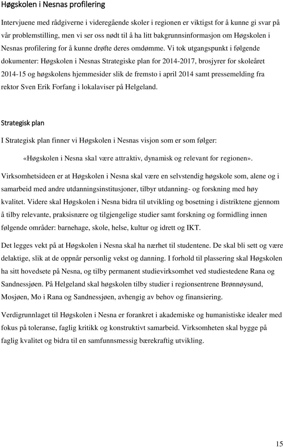 Vi tok utgangspunkt i følgende dokumenter: Høgskolen i Nesnas Strategiske plan for 2014-2017, brosjyrer for skoleåret 2014-15 og høgskolens hjemmesider slik de fremsto i april 2014 samt pressemelding