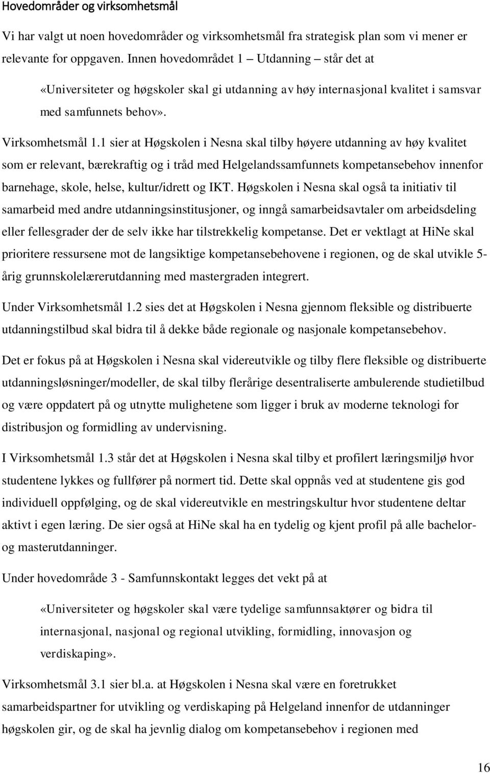 1 sier at Høgskolen i Nesna skal tilby høyere utdanning av høy kvalitet som er relevant, bærekraftig og i tråd med Helgelandssamfunnets kompetansebehov innenfor barnehage, skole, helse, kultur/idrett