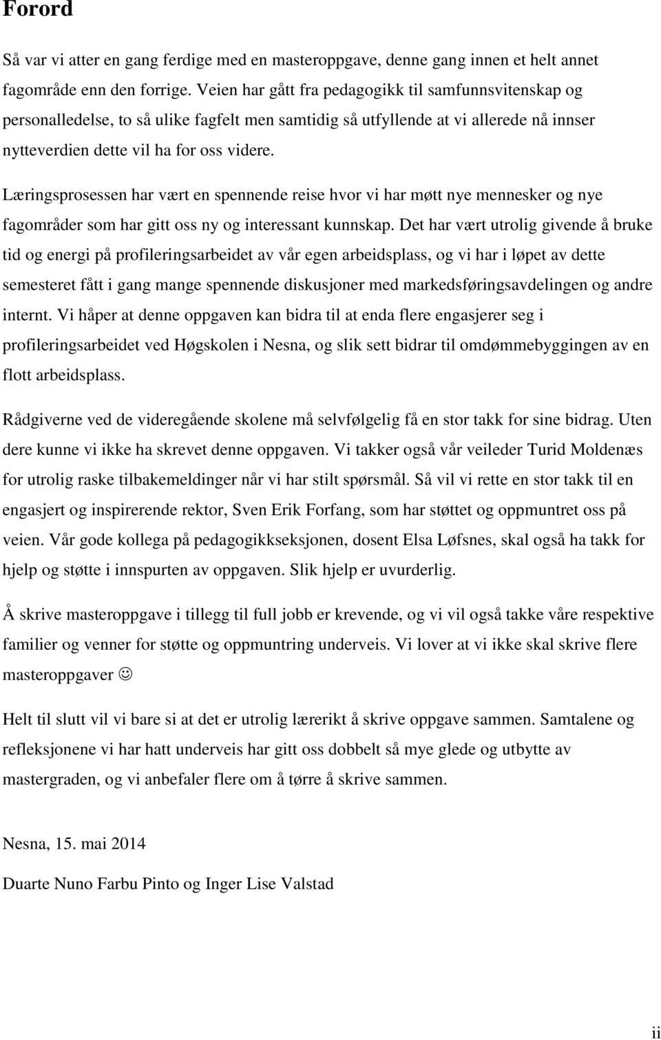 Læringsprosessen har vært en spennende reise hvor vi har møtt nye mennesker og nye fagområder som har gitt oss ny og interessant kunnskap.