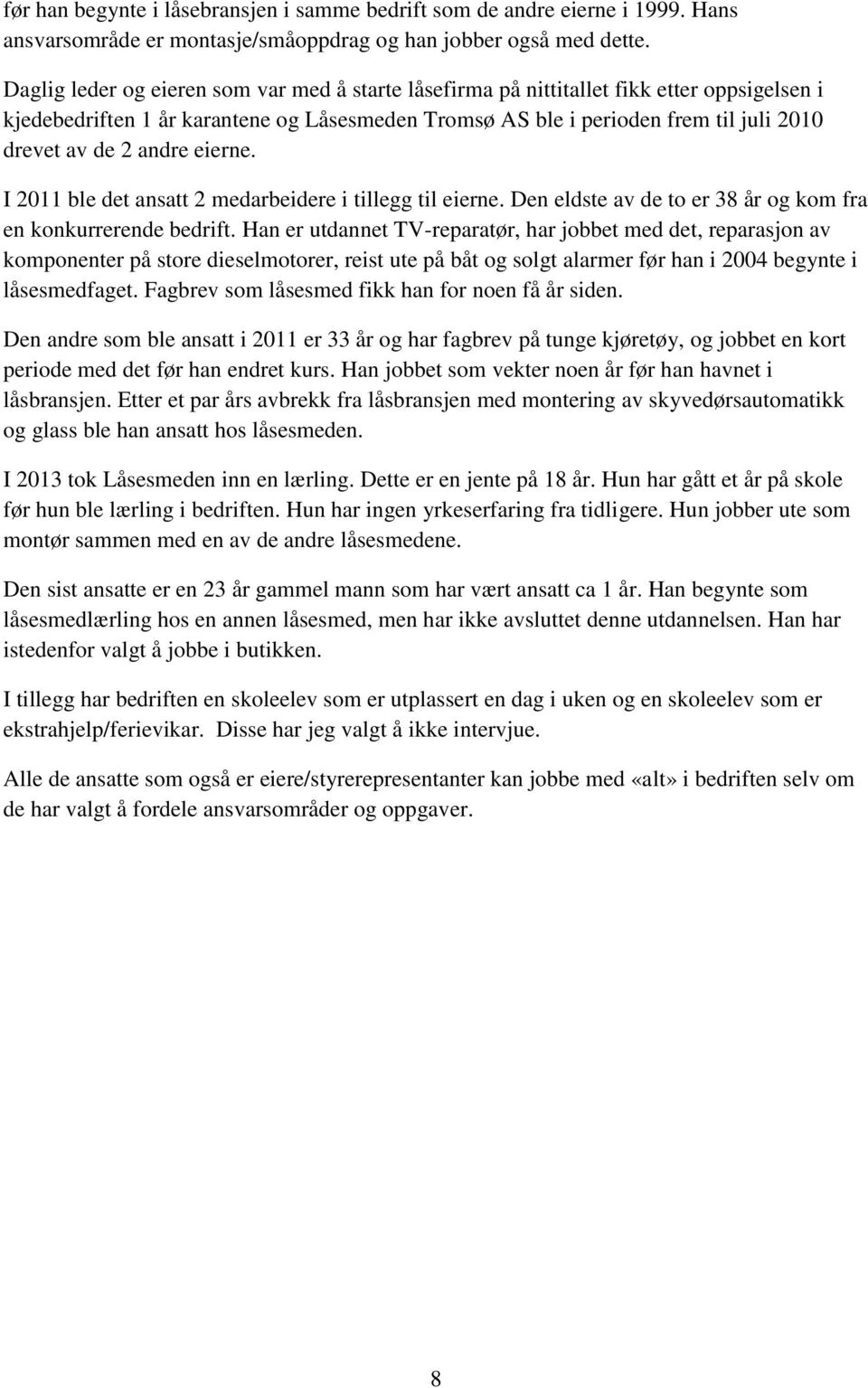 andre eierne. I 2011 ble det ansatt 2 medarbeidere i tillegg til eierne. Den eldste av de to er 38 år og kom fra en konkurrerende bedrift.