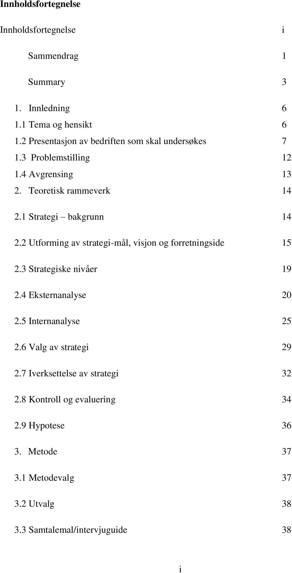 1 Strategi bakgrunn 14 2.2 Utforming av strategi-mål, visjon og forretningside 15 2.3 Strategiske nivåer 19 2.4 Eksternanalyse 20 2.