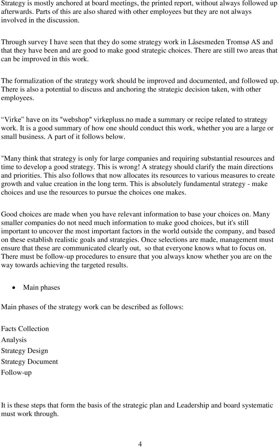 Through survey I have seen that they do some strategy work in Låsesmeden Tromsø AS and that they have been and are good to make good strategic choices.