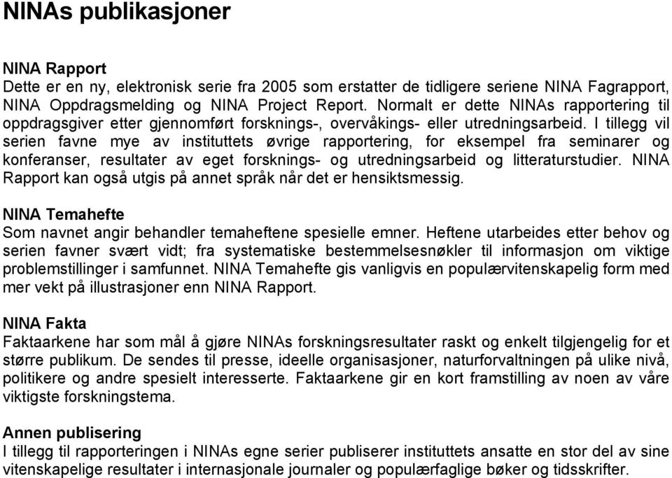 I tillegg vil serien favne mye av instituttets øvrige rapportering, for eksempel fra seminarer og konferanser, resultater av eget forsknings- og utredningsarbeid og litteraturstudier.