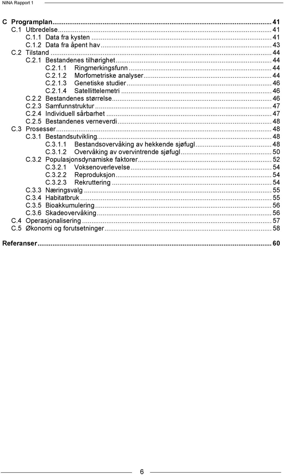 .. 48 C.3 Prosesser... 48 C.3.1 Bestandsutvikling... 48 C.3.1.1 Bestandsovervåking av hekkende sjøfugl... 48 C.3.1.2 Overvåking av overvintrende sjøfugl... 50 C.3.2 Populasjonsdynamiske faktorer.