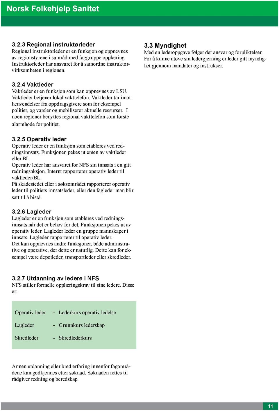 For å kunne utøve sin ledergjerning er leder gitt myndighet gjennom mandater og instrukser. 3.2.4 Vaktleder Vaktleder er en funksjon som kan oppnevnes av LSU. Vaktleder betjener lokal vakttelefon.