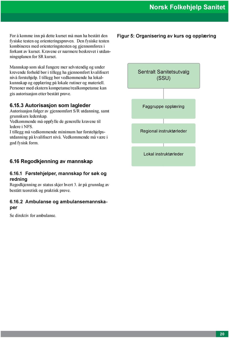 I tillegg bør vedkommende ha lokalkunnskap og opplæring på lokale rutiner og materiell. Personer med ekstern kompetanse/realkompetanse kan gis autorisasjon etter bestått prøve. 6.15.