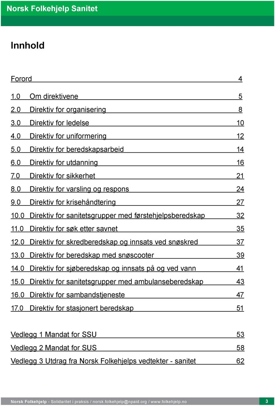 0 Direktiv for søk etter savnet 35 12.0 Direktiv for skredberedskap og innsats ved snøskred 37 13.0 Direktiv for beredskap med snøscooter 39 14.