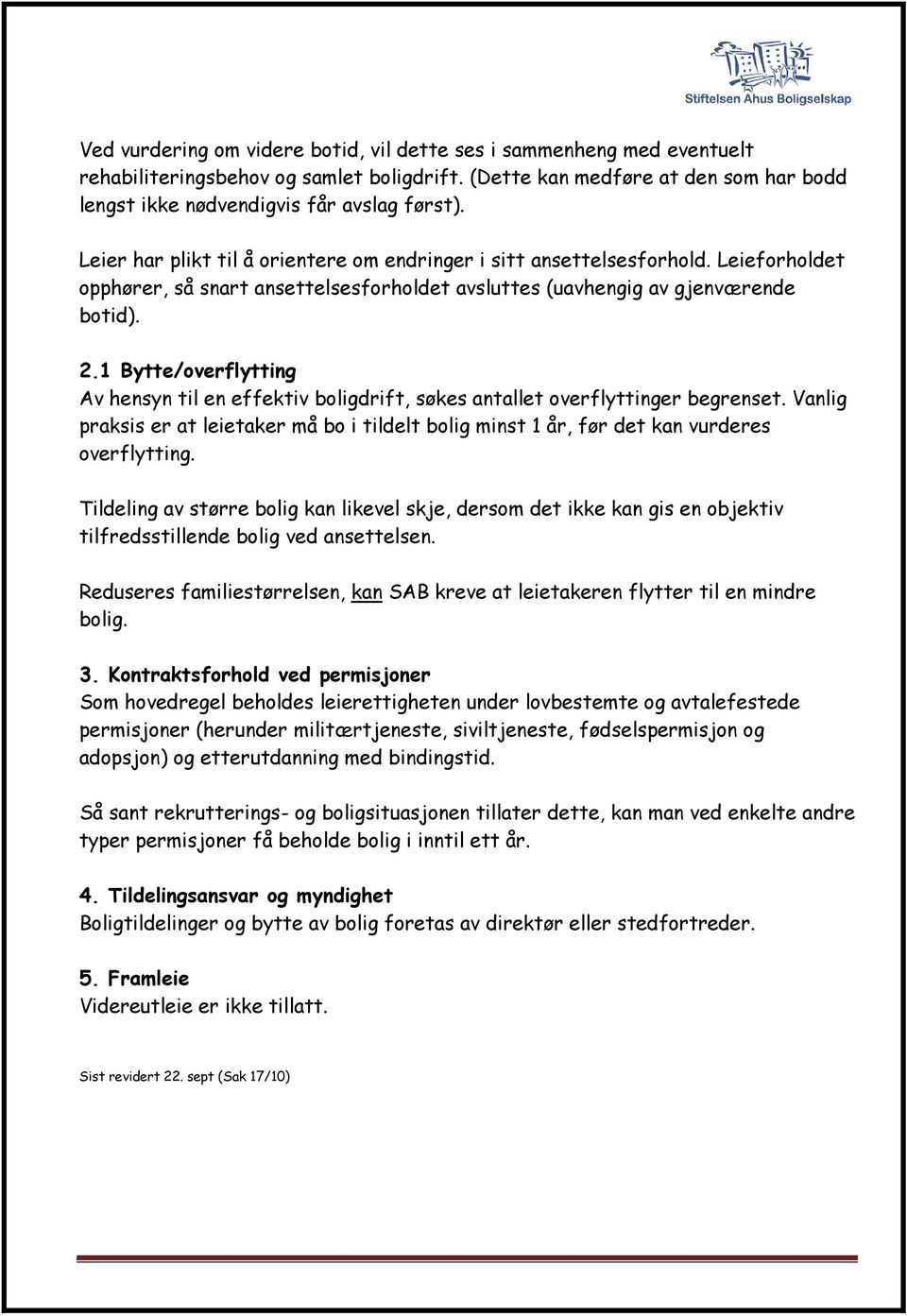 1 Bytte/overflytting Av hensyn til en effektiv boligdrift, søkes antallet overflyttinger begrenset. Vanlig praksis er at leietaker må bo i tildelt bolig minst 1 år, før det kan vurderes overflytting.