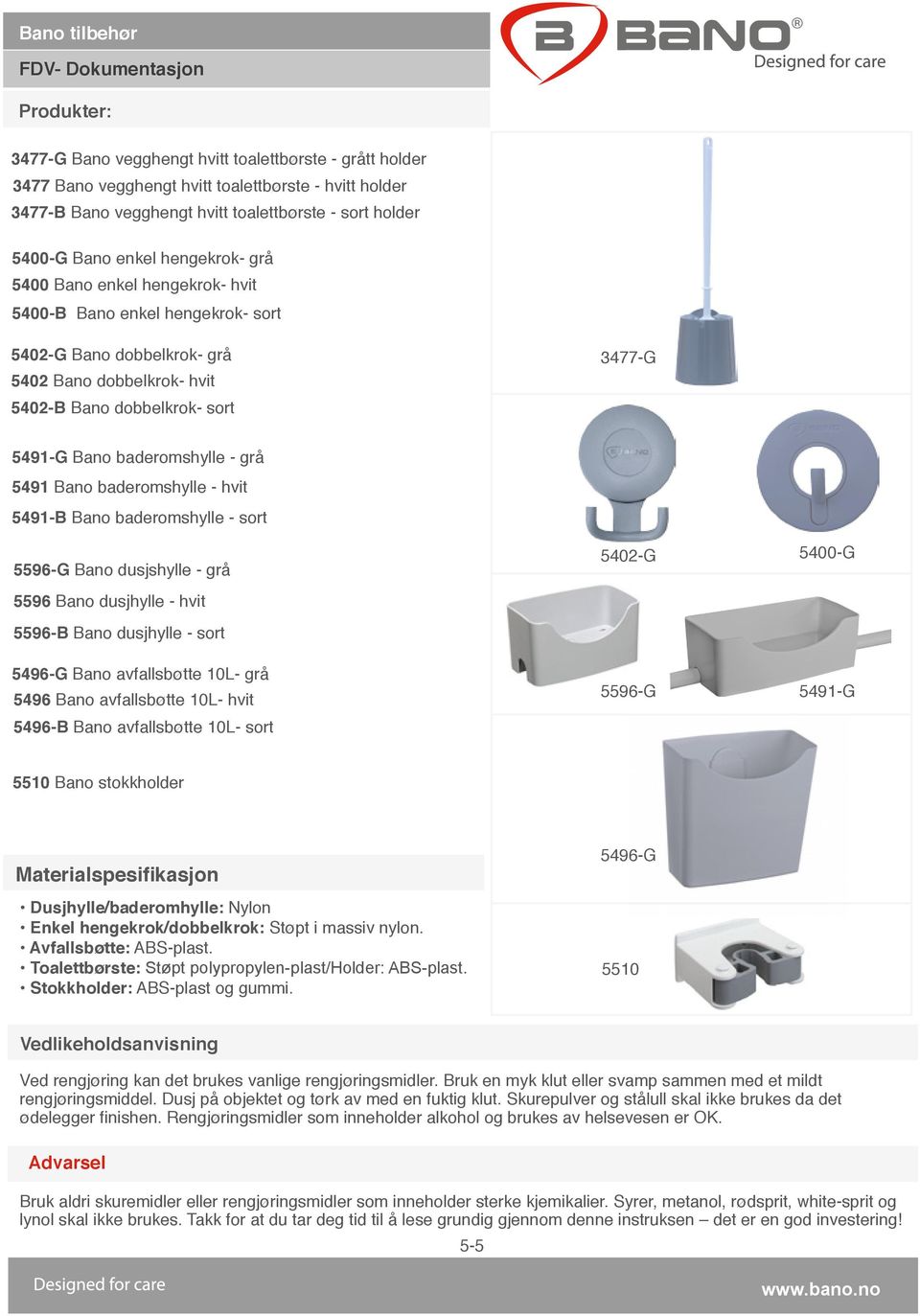 grå 5491 Bano baderomshylle - hvit 5491-B Bano baderomshylle - sort 5596-G Bano dusjshylle - grå 5402-G 5400-G 5596 Bano dusjhylle - hvit 5596-B Bano dusjhylle - sort 5496-G Bano avfallsbøtte 10L-