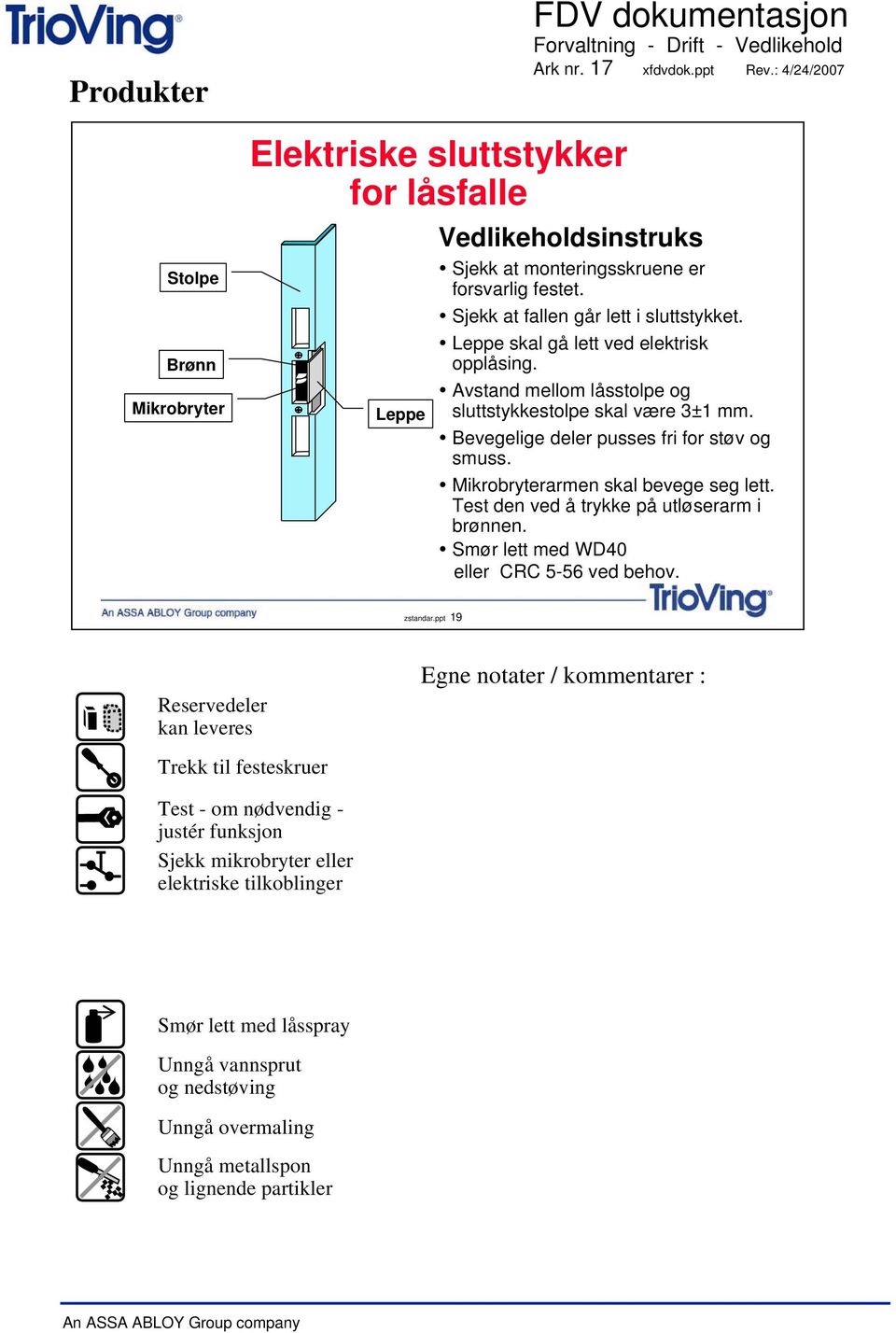 Bevegelige deler pusses fri for støv og smuss. Mikrobryterarmen skal bevege seg lett. Test den ved å trykke på utløserarm i brønnen. Smør lett med WD40 eller CRC 5-56 ved behov.