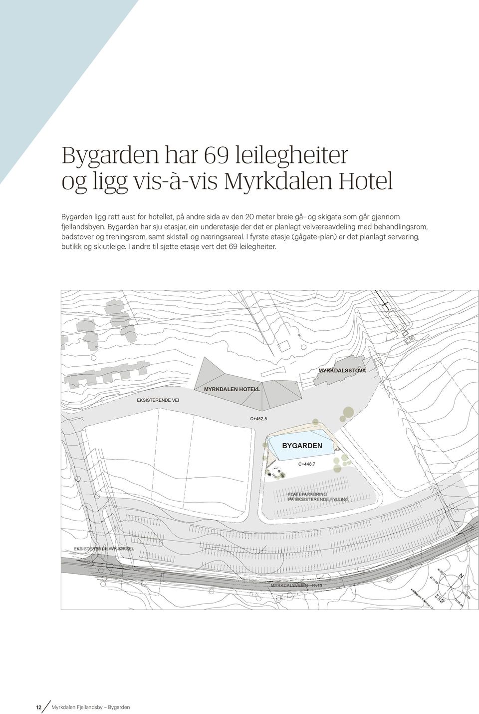 Bygarden har sju etasjar, ein underetasje der det er planlagt velværeavdeling med behandlingsrom, badstover og treningsrom, samt skistall