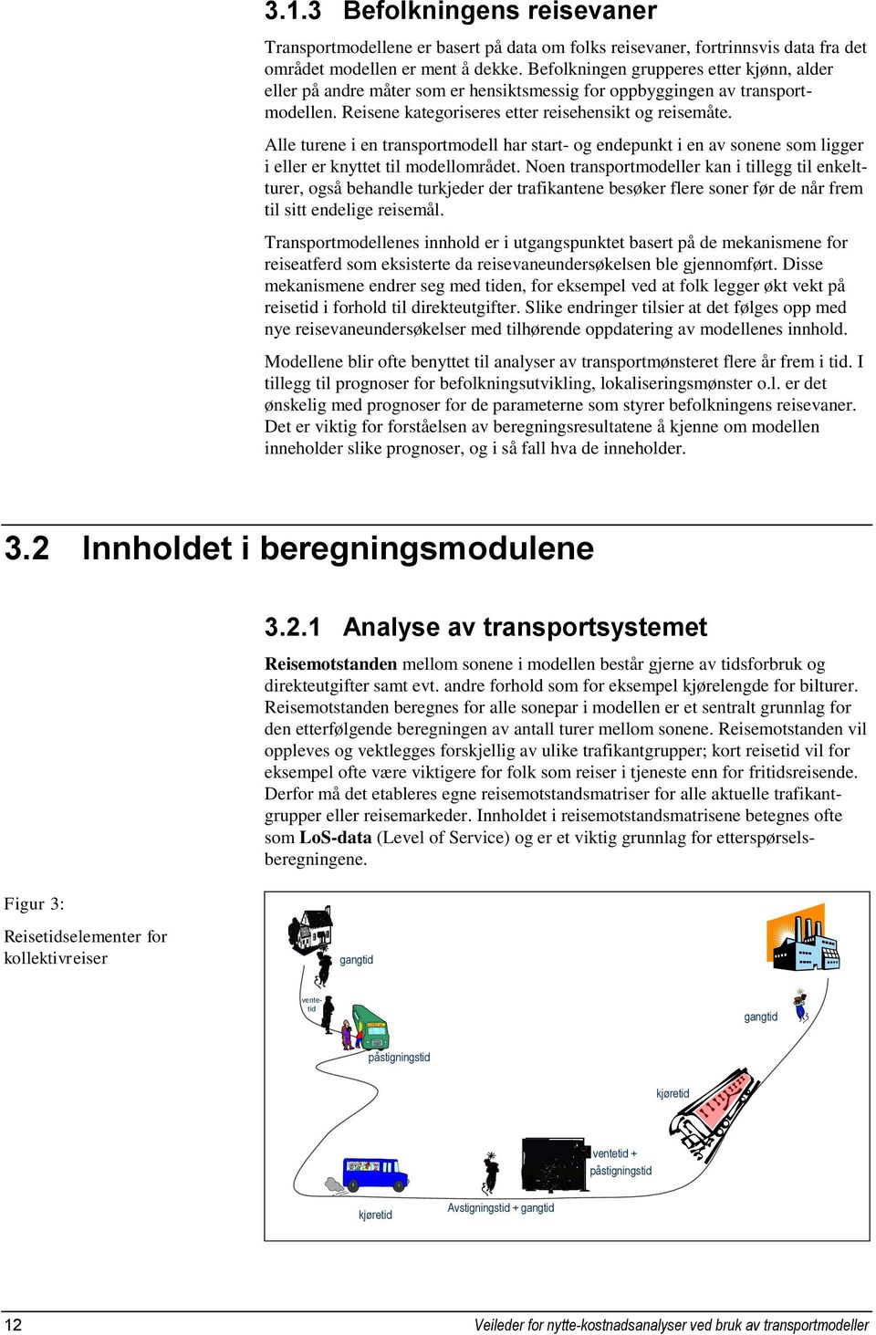 Alle turene i en transportmodell har start- og endepunkt i en av sonene som ligger i eller er knyttet til modellområdet.