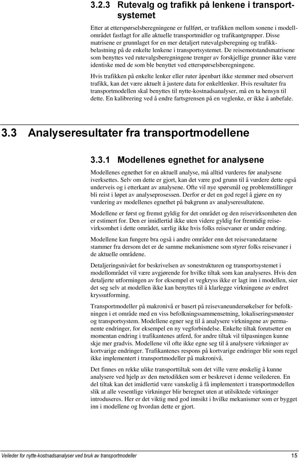 De reisemotstandsmatrisene som benyttes ved rutevalgsberegningene trenger av forskjellige grunner ikke være identiske med de som ble benyttet ved etterspørselsberegningene.