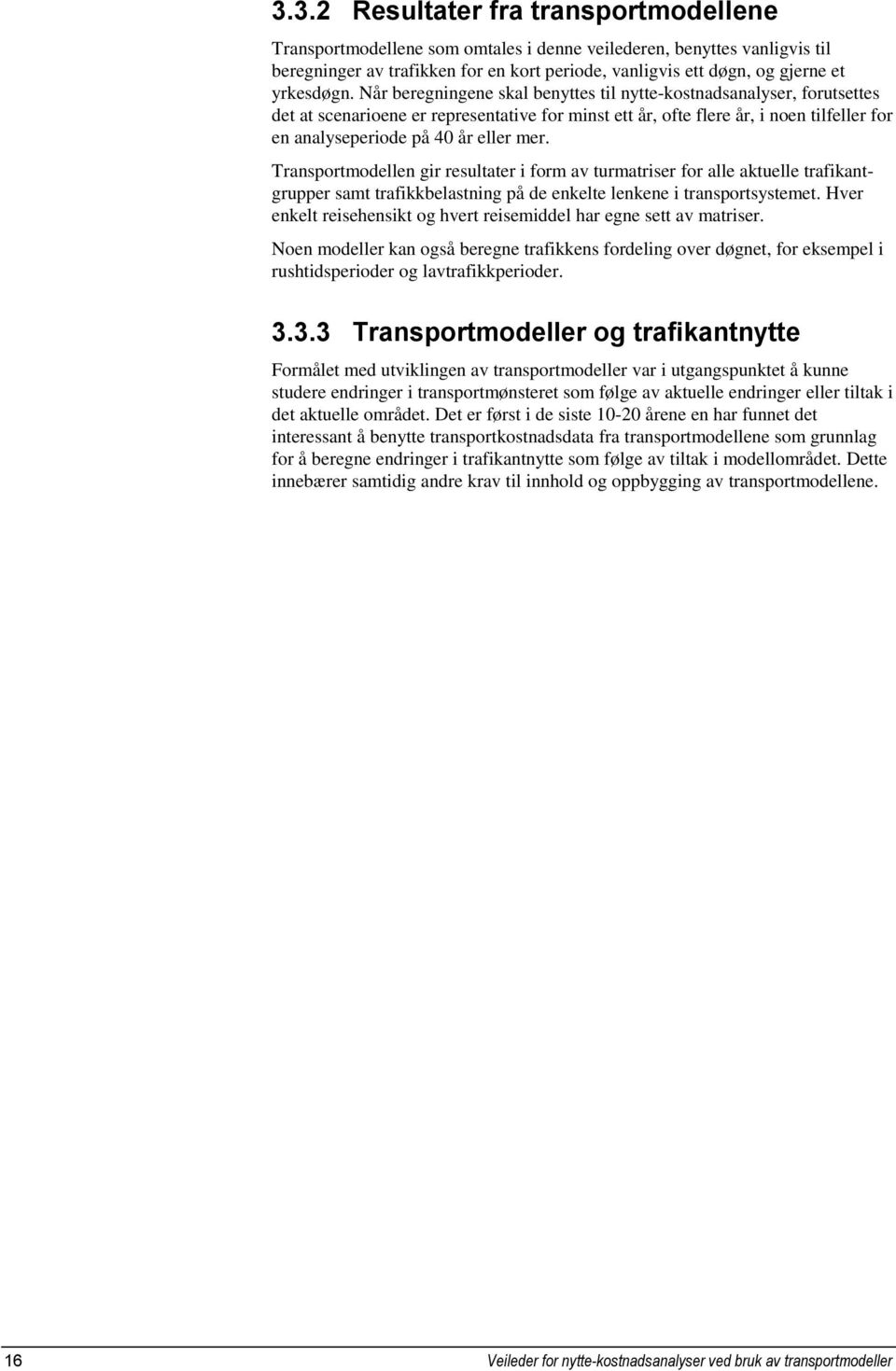 Når beregningene skal benyttes til nytte-kostnadsanalyser, forutsettes det at scenarioene er representative for minst ett år, ofte flere år, i noen tilfeller for en analyseperiode på 40 år eller mer.