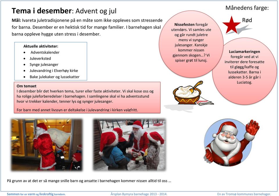 Aktuelle aktiviteter: Adventskalender Juleverksted Synge julesanger Julevandring i Elverhøy kirke Bake julekaker og lussekatter Om temaet I desember blir det hverken tema, turer eller faste