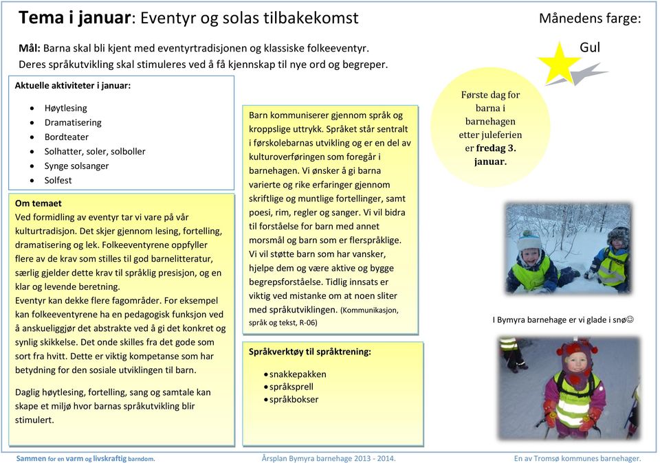 Månedens farge: Gul Aktuelle aktiviteter i januar: Høytlesing Dramatisering Bordteater Solhatter, soler, solboller Synge solsanger Solfest Om temaet Ved formidling av eventyr tar vi vare på vår