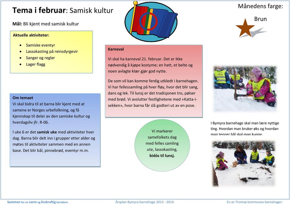 Om temaet Vi skal bidra til at barna blir kjent med at samene er Norges urbefolkning, og få kjennskap til deler av den samiske kultur og hverdagsliv jfr. R-06.