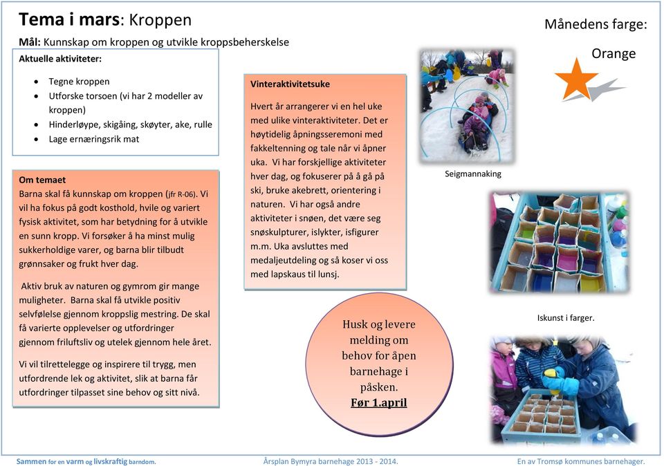 Vi vil ha fokus på godt kosthold, hvile og variert fysisk aktivitet, som har betydning for å utvikle en sunn kropp.