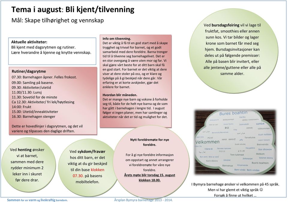 00: Utetid/inneaktiviteter 16.30: Barnehagen stenger Info om tilvenning. Det er viktig å få til en god start med å skape trygghet og trivsel for barnet, og et godt samarbeid med dere foreldre.