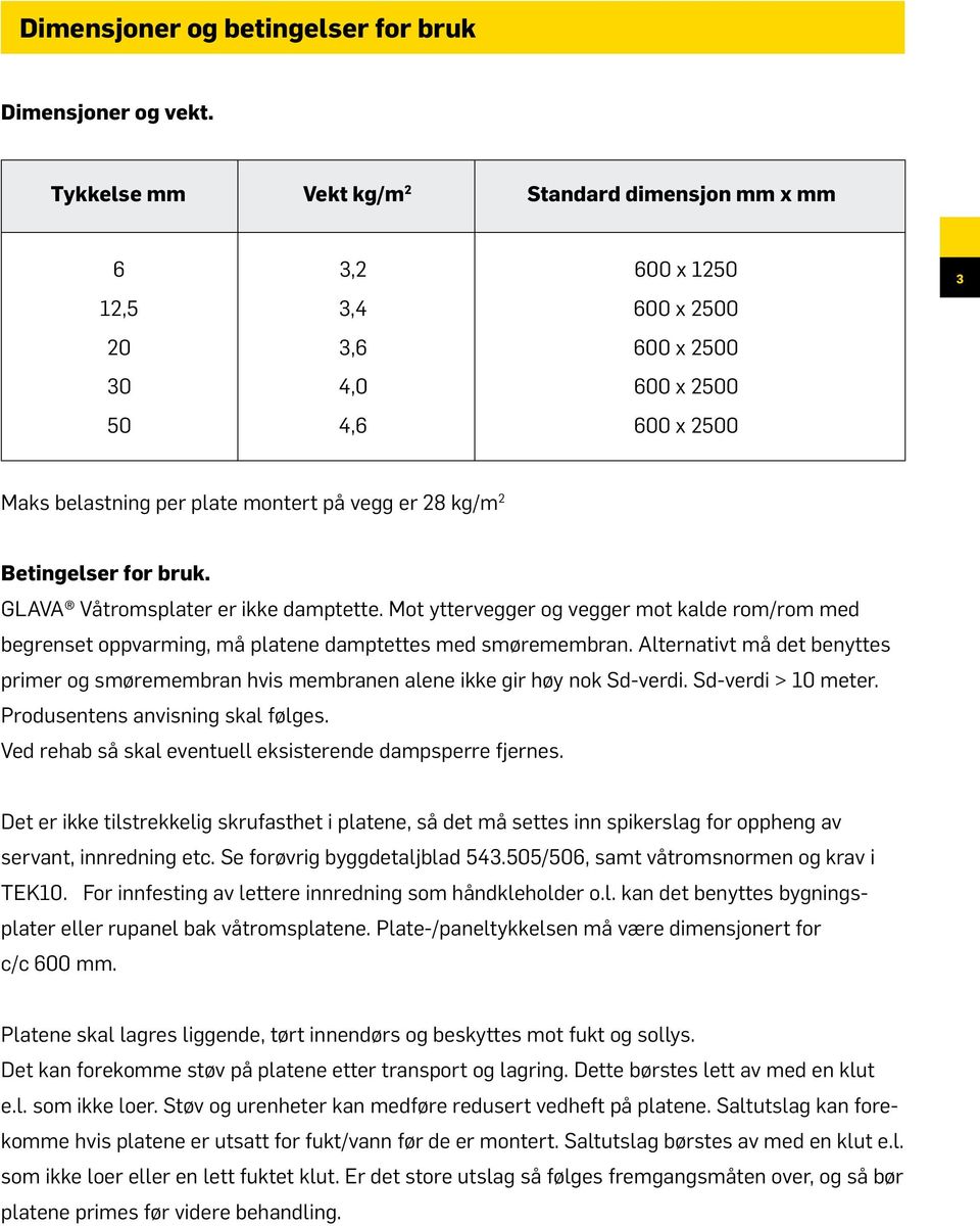 Betingelser for bruk. GLAVA Våtromsplater er ikke damptette. Mot yttervegger og vegger mot kalde rom/rom med begrenset oppvarming, må platene damptettes med smøremembran.