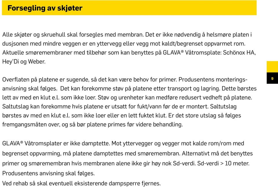 Aktuelle smøremembraner med tilbehør som kan benyttes på GLAVA Våtromsplate: Schönox HA, Hey Di og Weber. Overflaten på platene er sugende, så det kan være behov for primer.