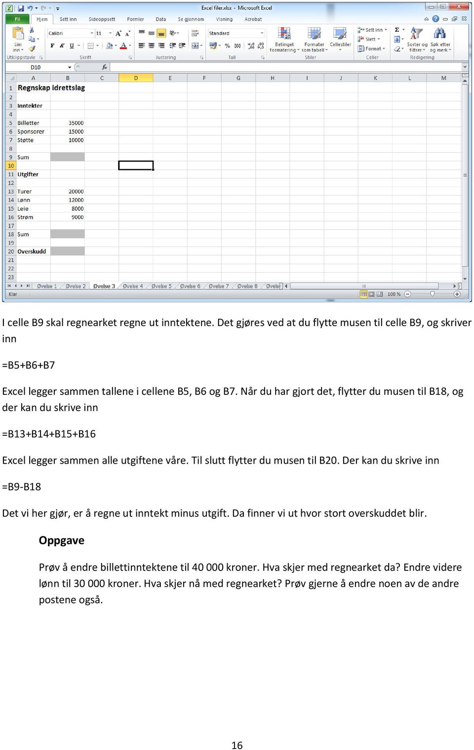 Når du har gjort det, flytter du musen til B18, og der kan du skrive inn =B13+B14+B15+B16 Excel legger sammen alle utgiftene våre. Til slutt flytter du musen til B20.