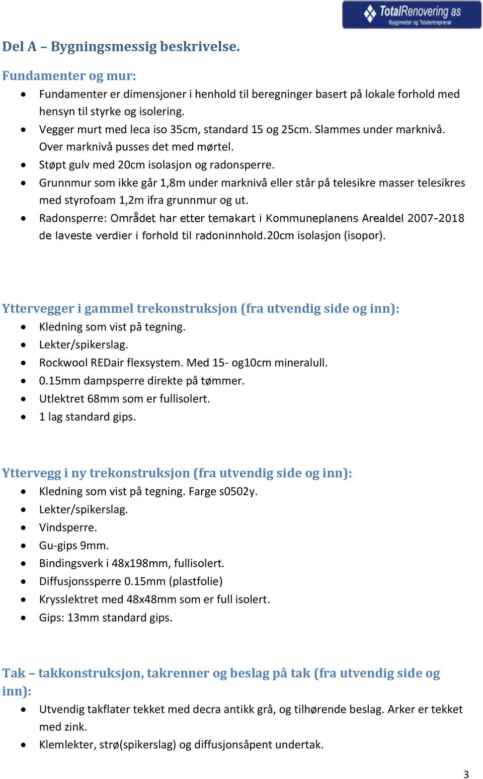 Grunnmur som ikke går 1,8m under marknivå eller står på telesikre masser telesikres med styrofoam 1,2m ifra grunnmur og ut.