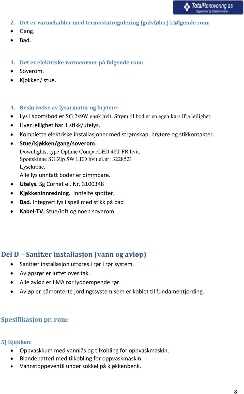 Komplette elektriske installasjoner med strømskap, brytere og stikkontakter. Stue/kjøkken/gang/soverom. Downlights, type Optime CompacLED 48T FR hvit. Spottskinne SG Zip 5W LED hvit el.