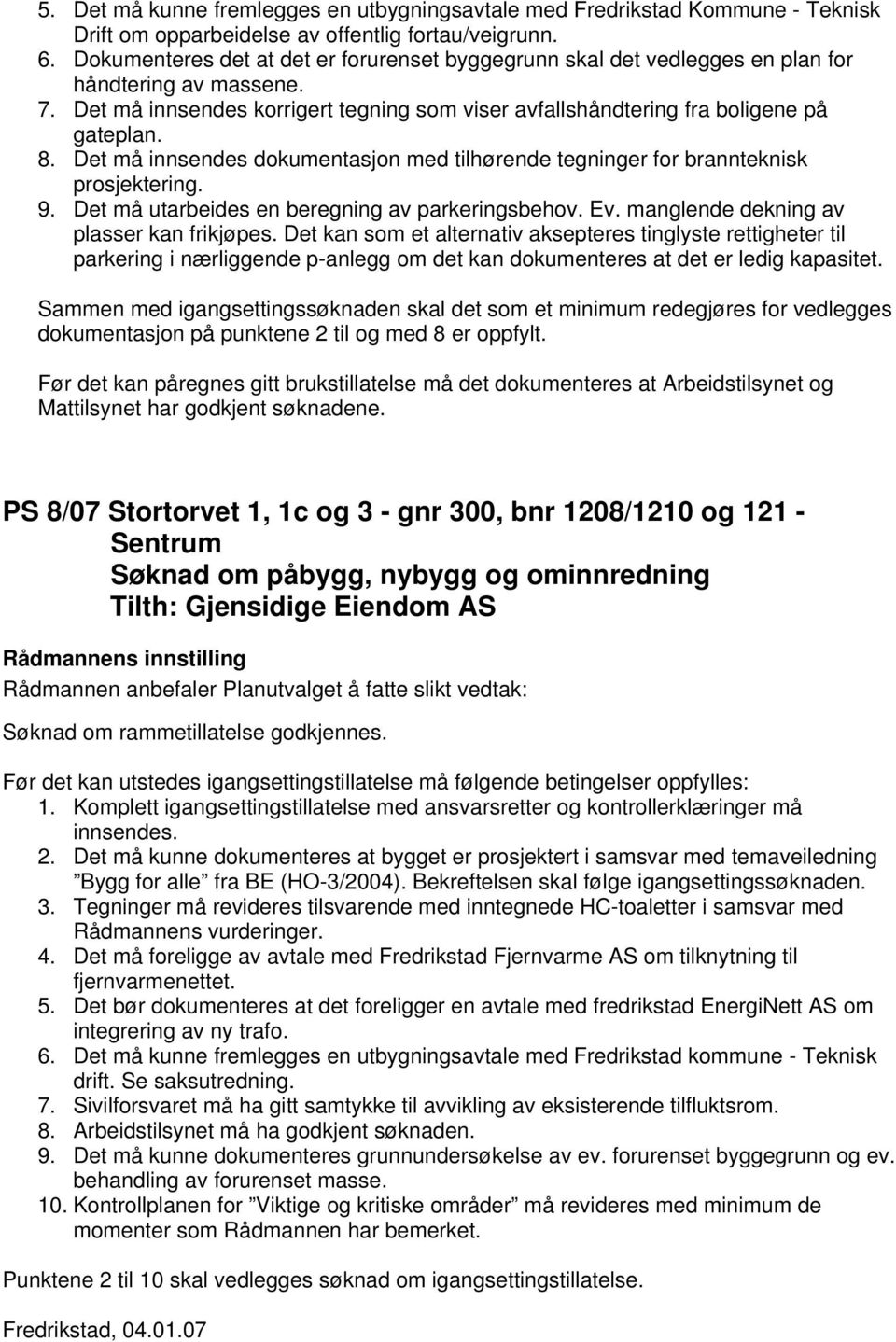 Det må innsendes dokumentasjon med tilhørende tegninger for brannteknisk prosjektering. 9. Det må utarbeides en beregning av parkeringsbehov. Ev. manglende dekning av plasser kan frikjøpes.