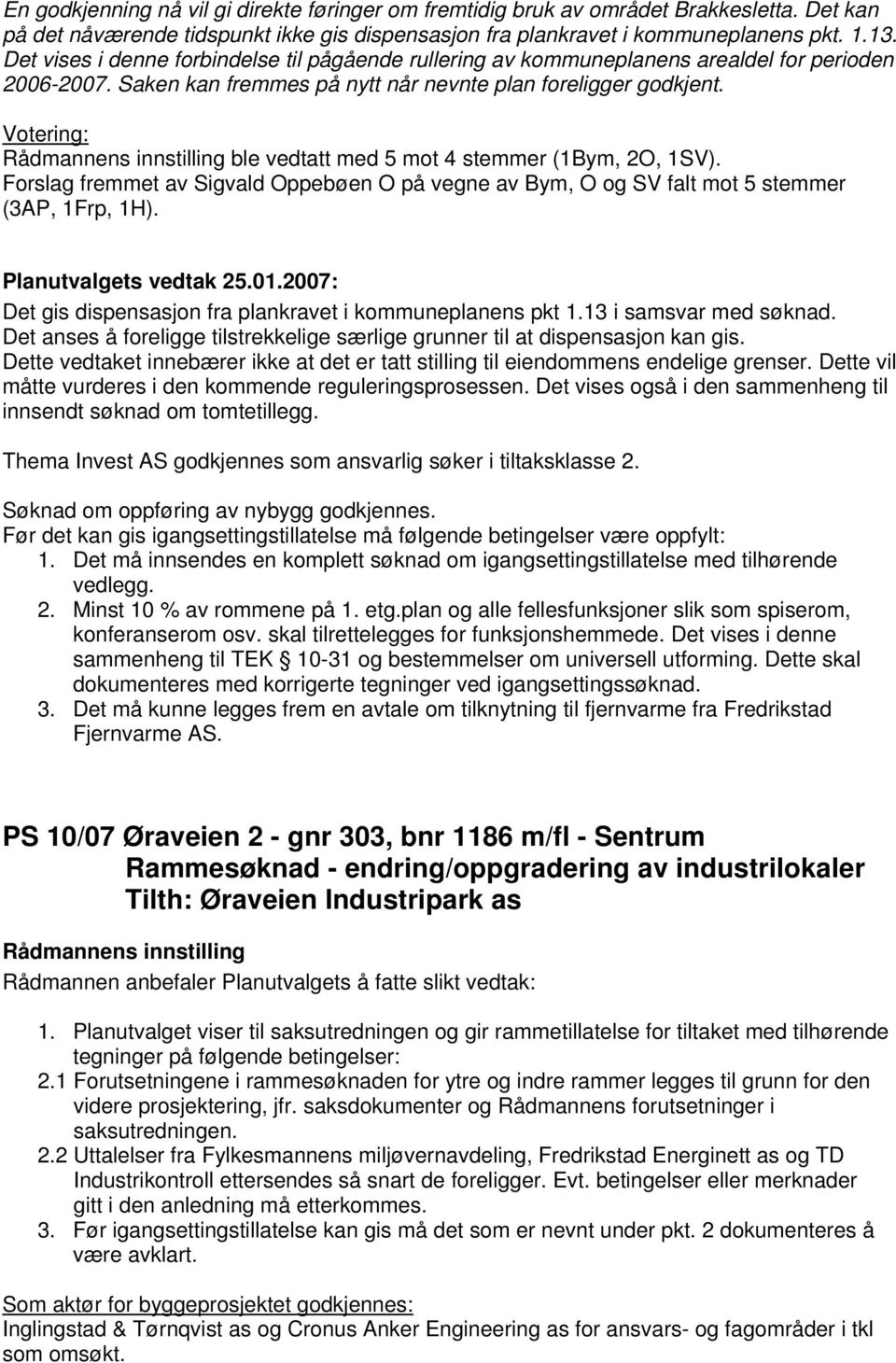 ble vedtatt med 5 mot 4 stemmer (1Bym, 2O, 1SV). Forslag fremmet av Sigvald Oppebøen O på vegne av Bym, O og SV falt mot 5 stemmer (3AP, 1Frp, 1H).