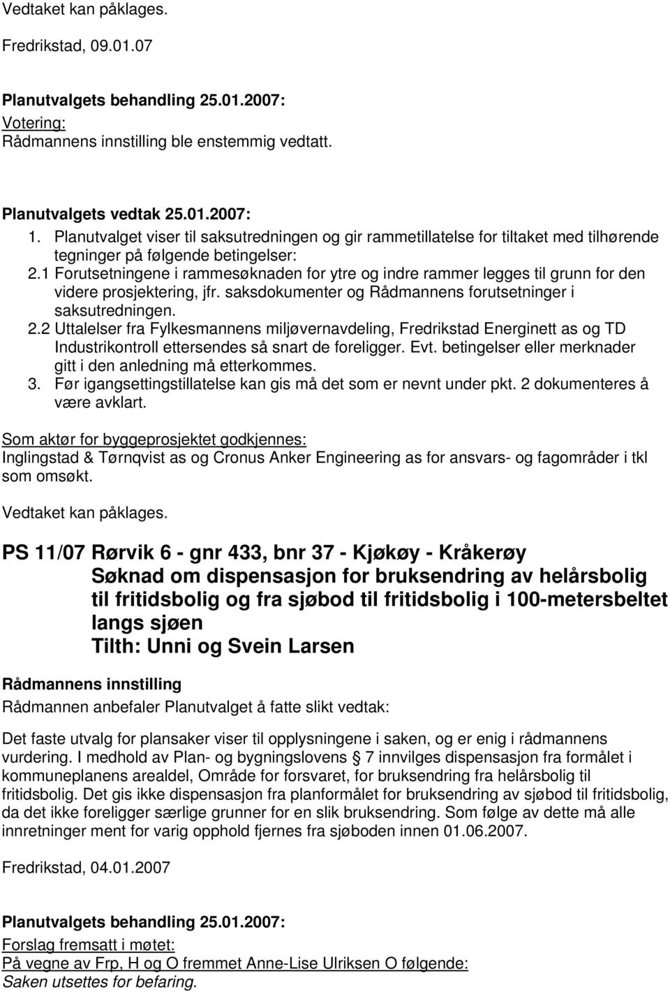 2 Uttalelser fra Fylkesmannens miljøvernavdeling, Fredrikstad Energinett as og TD Industrikontroll ettersendes så snart de foreligger. Evt.