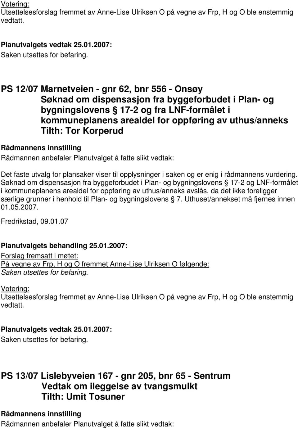 Tilth: Tor Korperud Det faste utvalg for plansaker viser til opplysninger i saken og er enig i rådmannens vurdering.