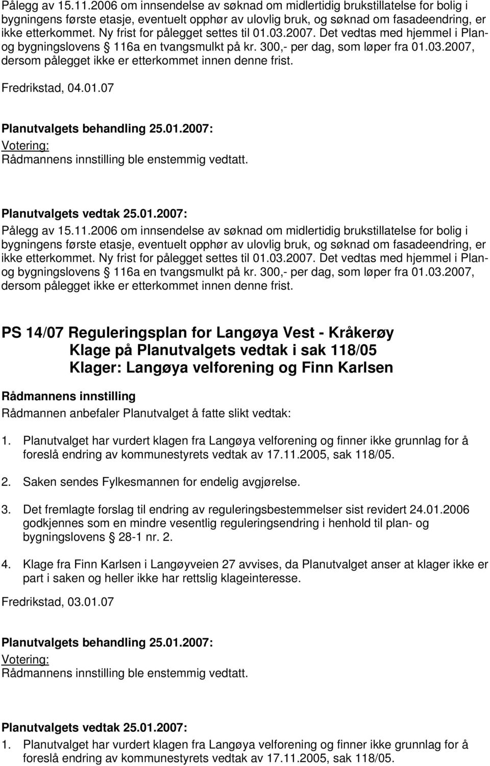 Fredrikstad, 04.01.07 ble enstemmig vedtatt.   PS 14/07 Reguleringsplan for Langøya Vest - Kråkerøy Klage på Planutvalgets vedtak i sak 118/05 Klager: Langøya velforening og Finn Karlsen 1. 2.