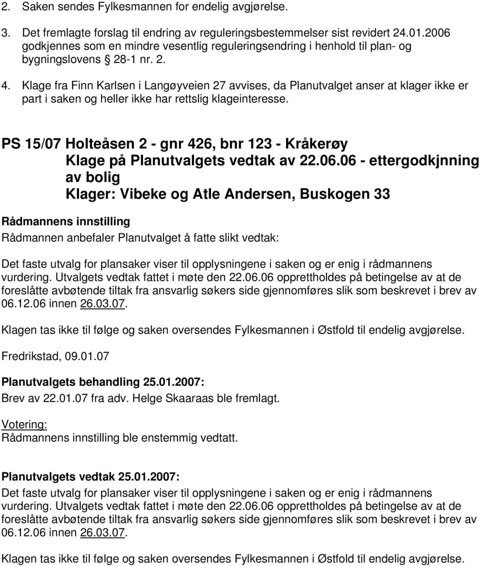 Klage fra Finn Karlsen i Langøyveien 27 avvises, da Planutvalget anser at klager ikke er part i saken og heller ikke har rettslig klageinteresse.