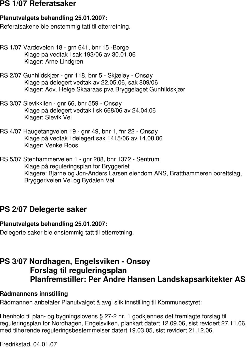 Helge Skaaraas pva Bryggelaget Gunhildskjær RS 3/07 Slevikkilen - gnr 66, bnr 559 - Onsøy Klage på delegert vedtak i sk 668/06 av 24.04.