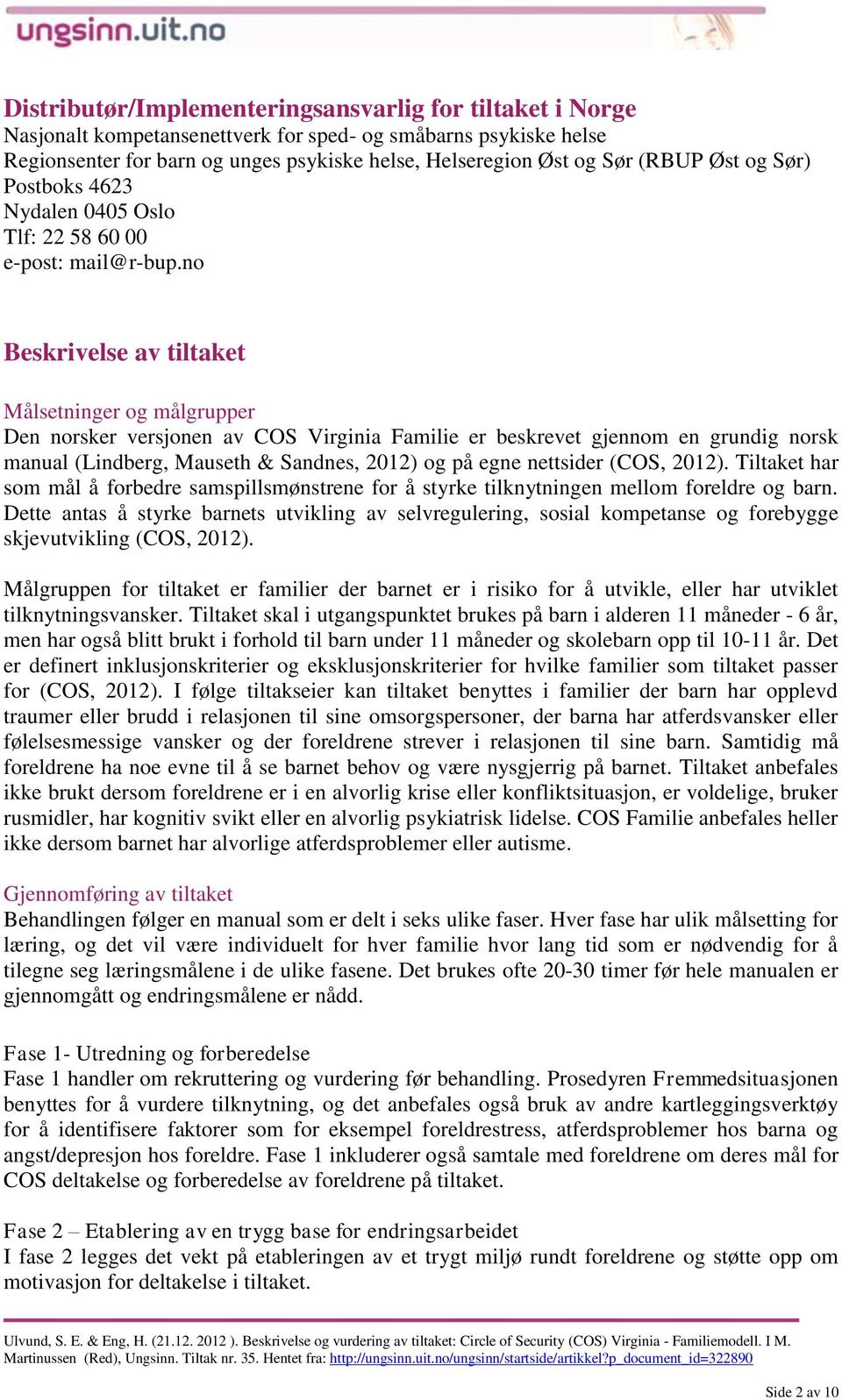 no Beskrivelse av tiltaket Målsetninger og målgrupper Den norsker versjonen av COS Virginia Familie er beskrevet gjennom en grundig norsk manual (Lindberg, Mauseth & Sandnes, 2012) og på egne