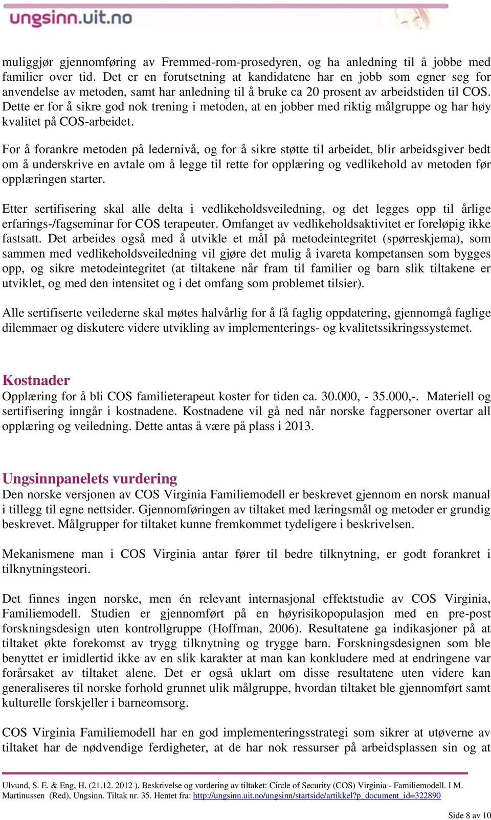 Dette er for å sikre god nok trening i metoden, at en jobber med riktig målgruppe og har høy kvalitet på COS-arbeidet.