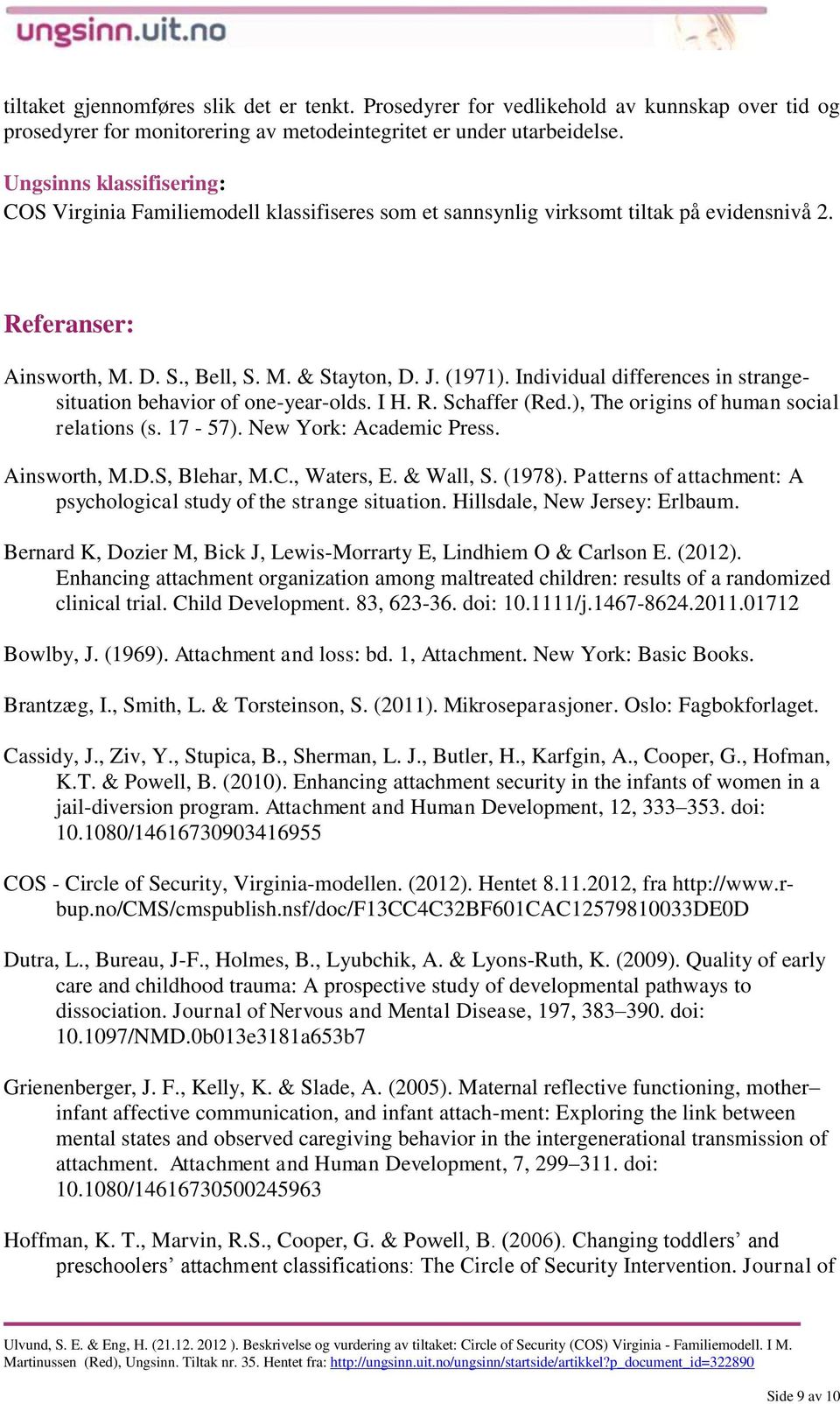 Individual differences in strangesituation behavior of one-year-olds. I H. R. Schaffer (Red.), The origins of human social relations (s. 17-57). New York: Academic Press. Ainsworth, M.D.S, Blehar, M.