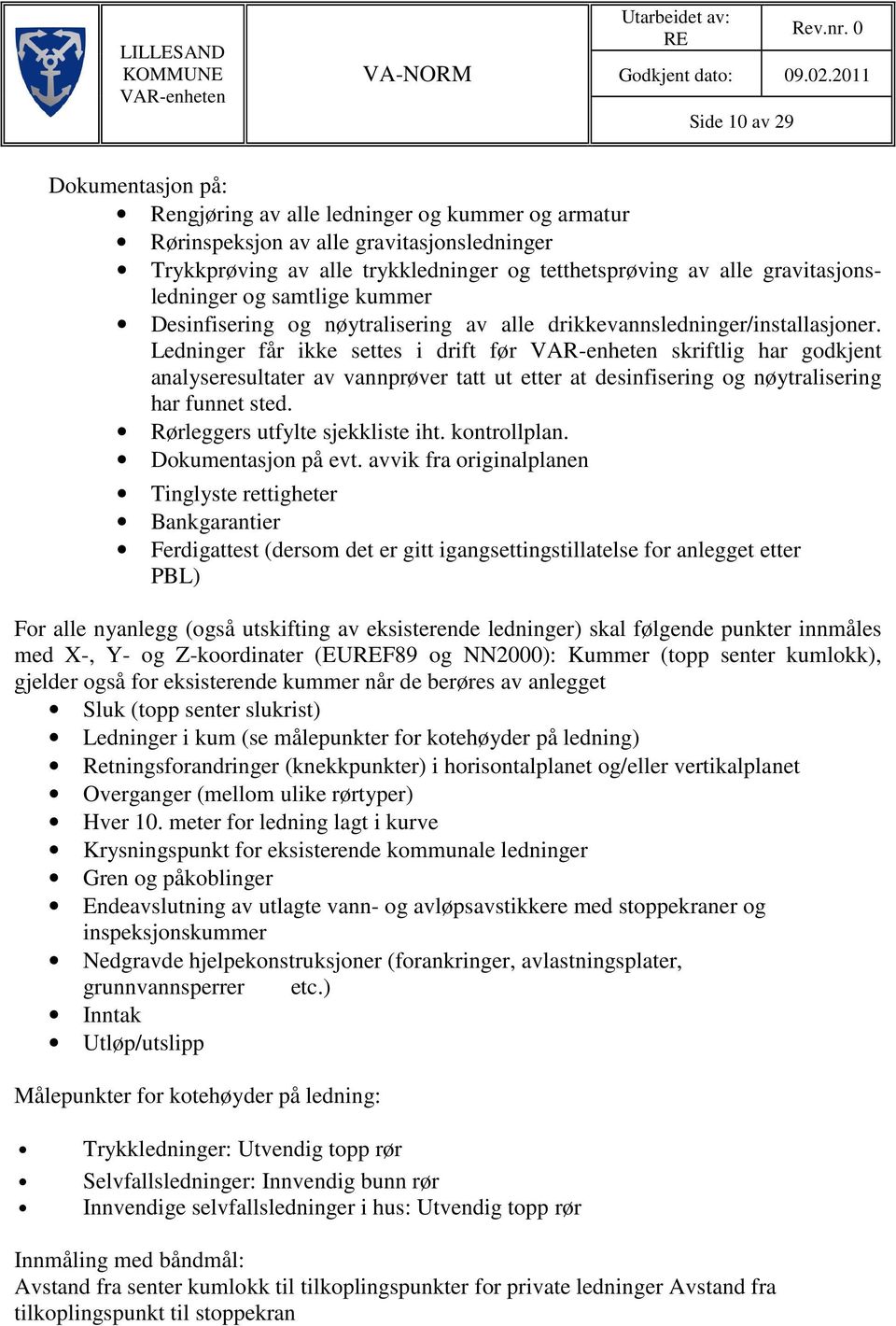 gravitasjonsledninger og samtlige kummer Desinfisering og nøytralisering av alle drikkevannsledninger/installasjoner.