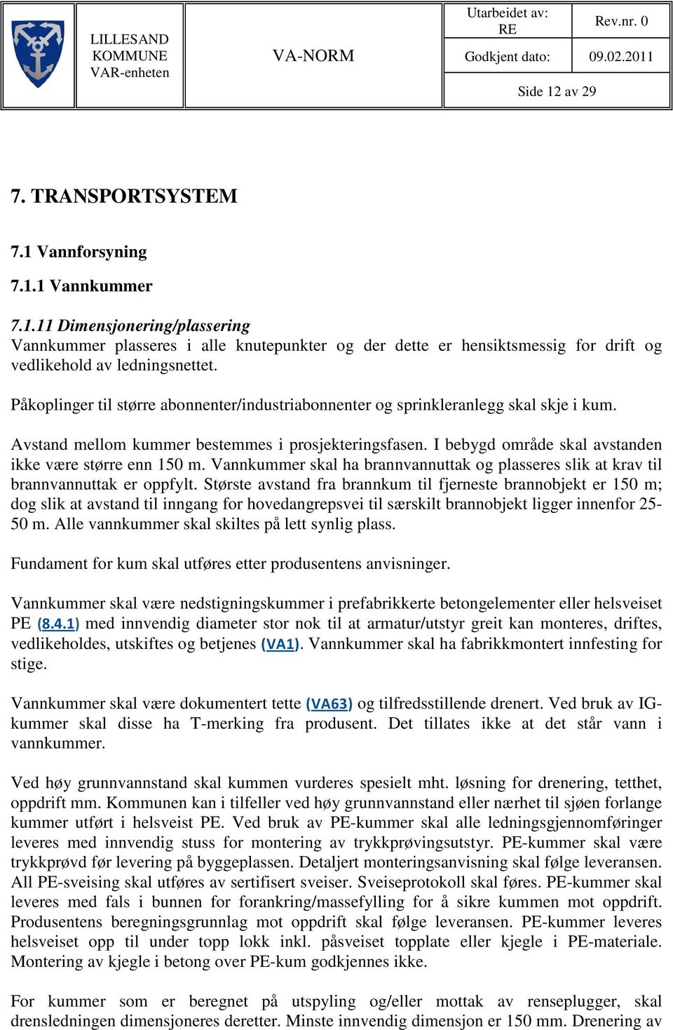 Påkoplinger til større abonnenter/industriabonnenter og sprinkleranlegg skal skje i kum. Avstand mellom kummer bestemmes i prosjekteringsfasen.