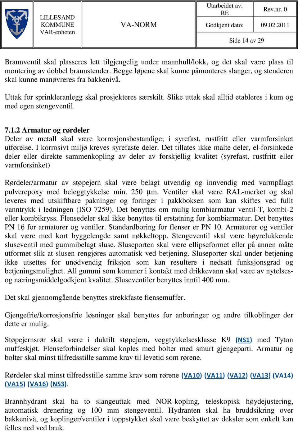 Begge løpene skal kunne påmonteres slanger, og stenderen skal kunne manøvreres fra bakkenivå. Uttak for sprinkleranlegg skal prosjekteres særskilt.