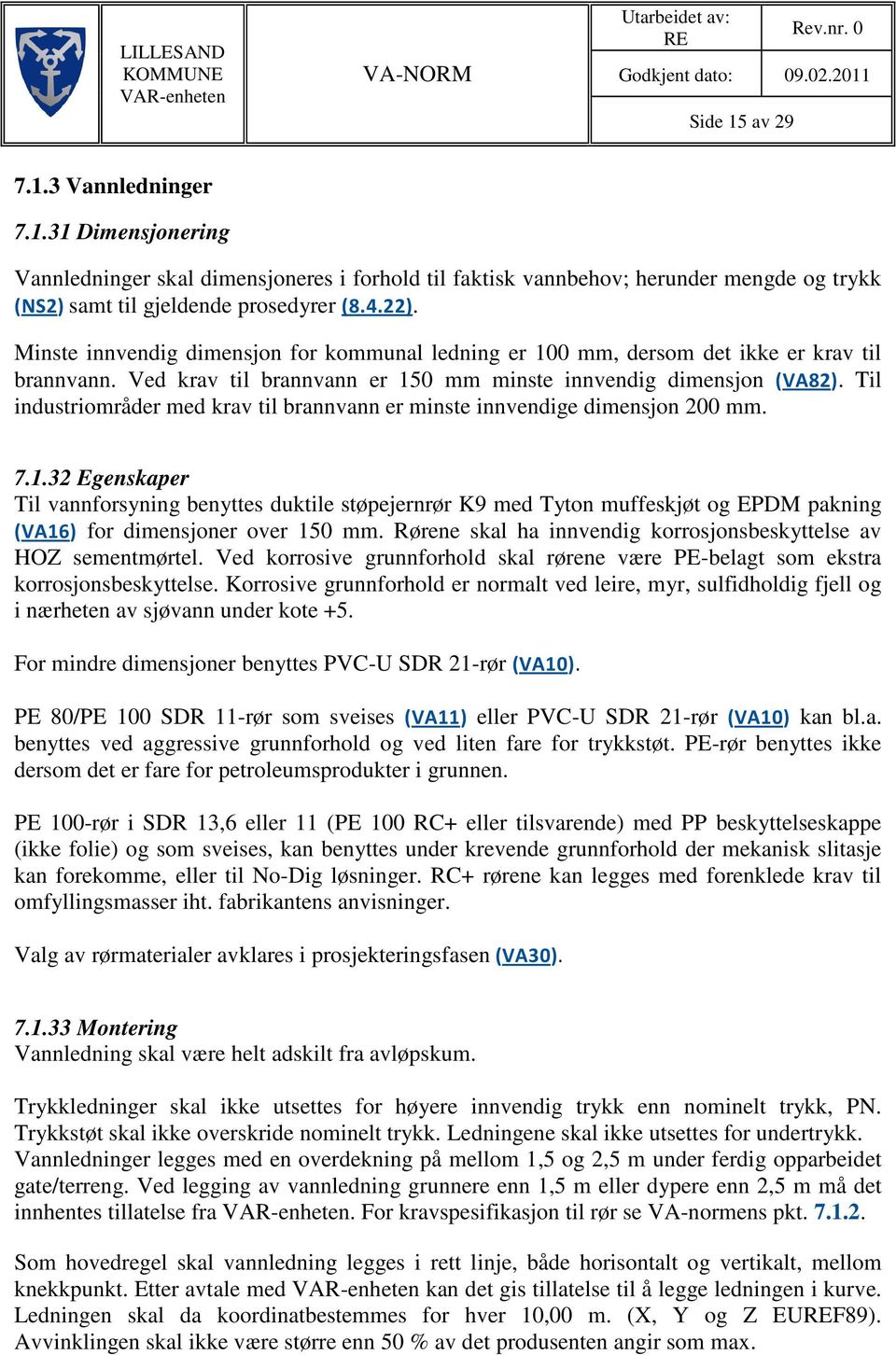 Minste innvendig dimensjon for kommunal ledning er 100 mm, dersom det ikke er krav til brannvann. Ved krav til brannvann er 150 mm minste innvendig dimensjon (VA82).