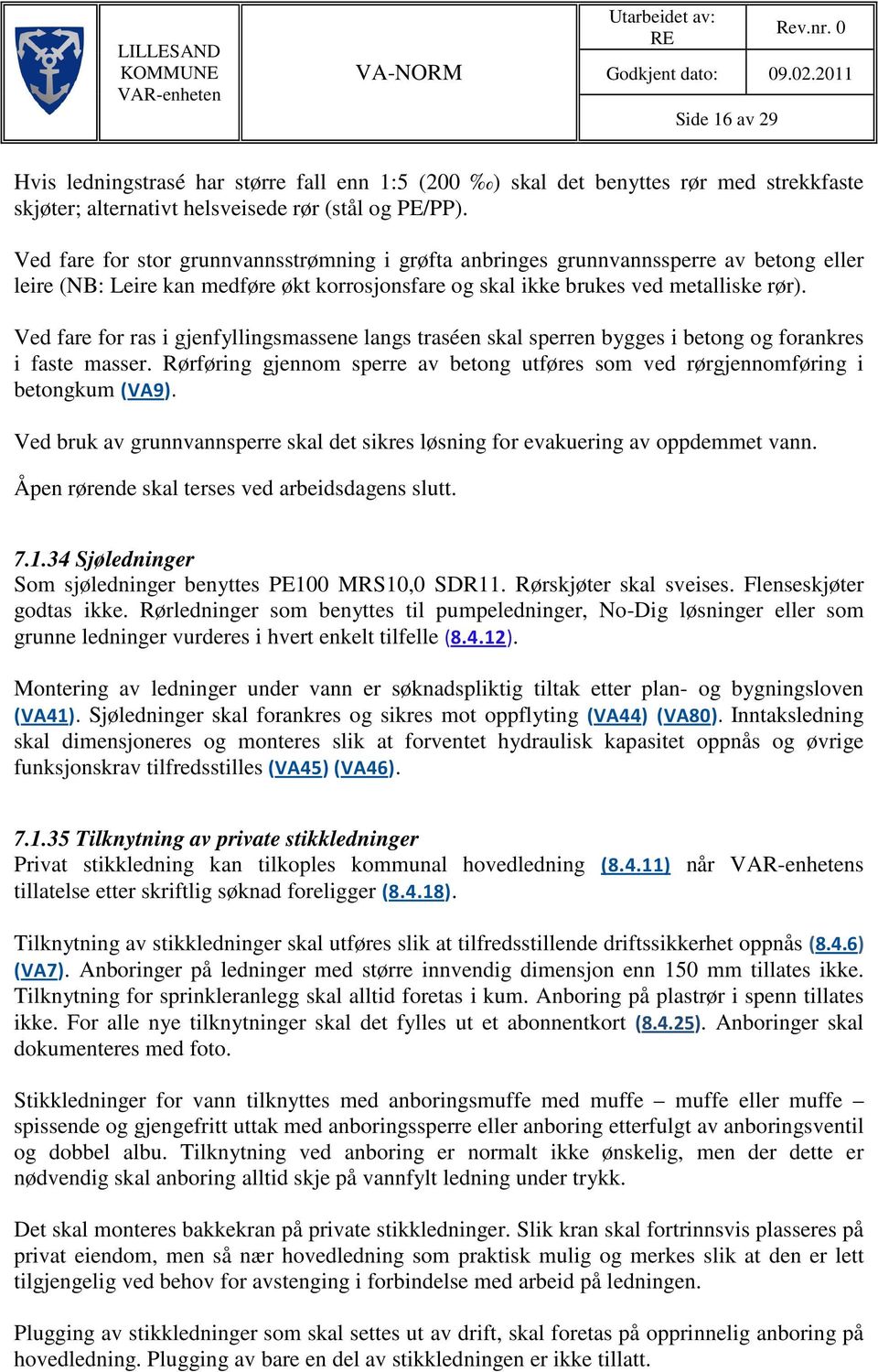 Ved fare for stor grunnvannsstrømning i grøfta anbringes grunnvannssperre av betong eller leire (NB: Leire kan medføre økt korrosjonsfare og skal ikke brukes ved metalliske rør).