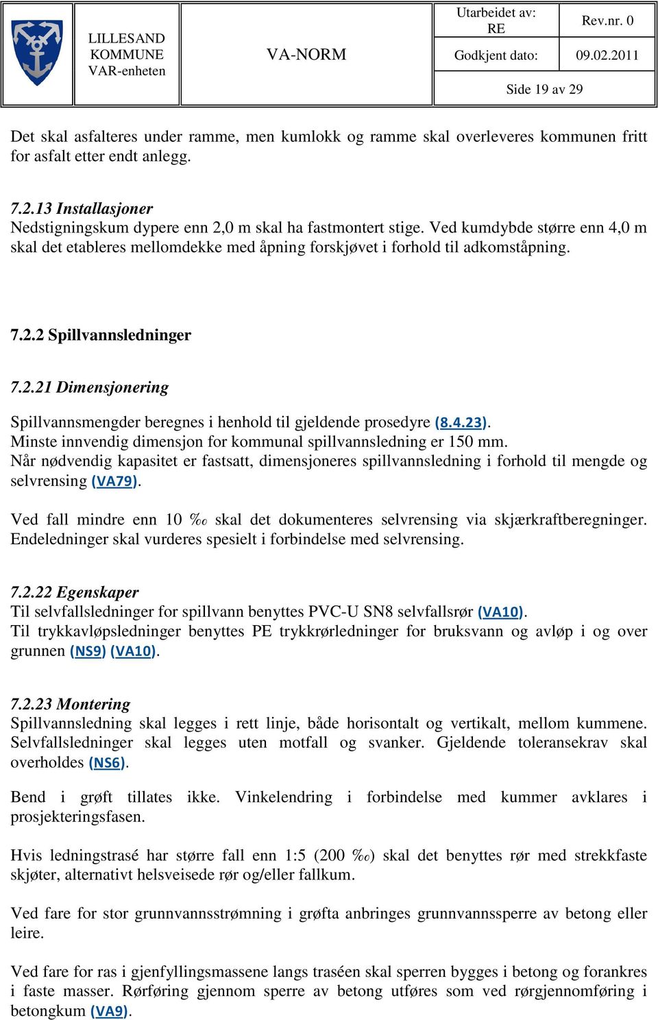 4.23). Minste innvendig dimensjon for kommunal spillvannsledning er 150 mm. Når nødvendig kapasitet er fastsatt, dimensjoneres spillvannsledning i forhold til mengde og selvrensing (VA79).