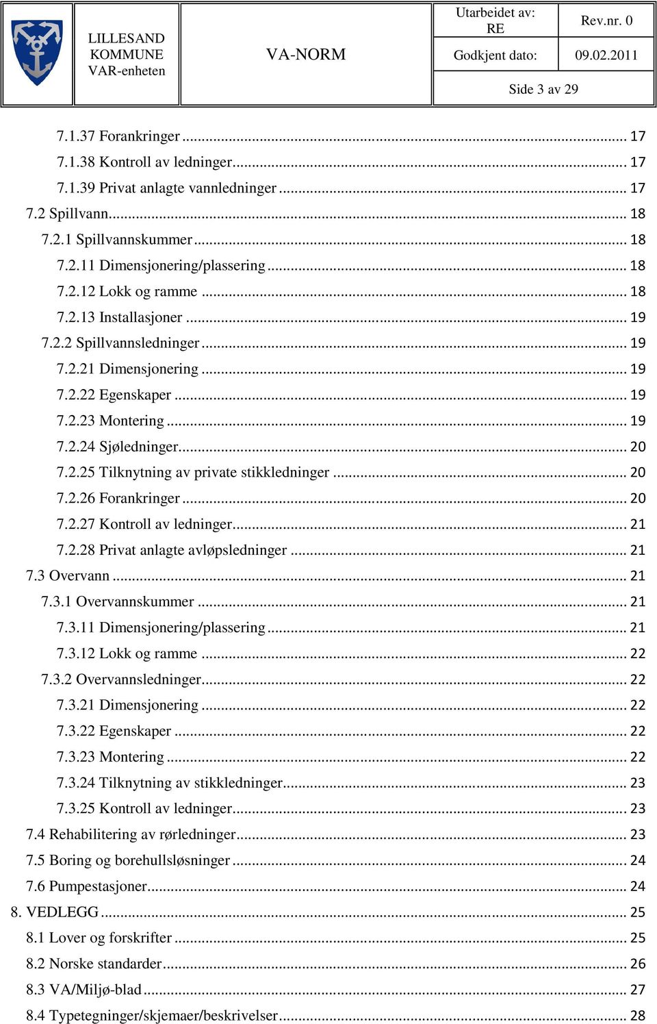 .. 19 7.2.23 Montering... 19 7.2.24 Sjøledninger... 20 7.2.25 Tilknytning av private stikkledninger... 20 7.2.26 Forankringer... 20 7.2.27 Kontroll av ledninger... 21 7.2.28 Privat anlagte avløpsledninger.