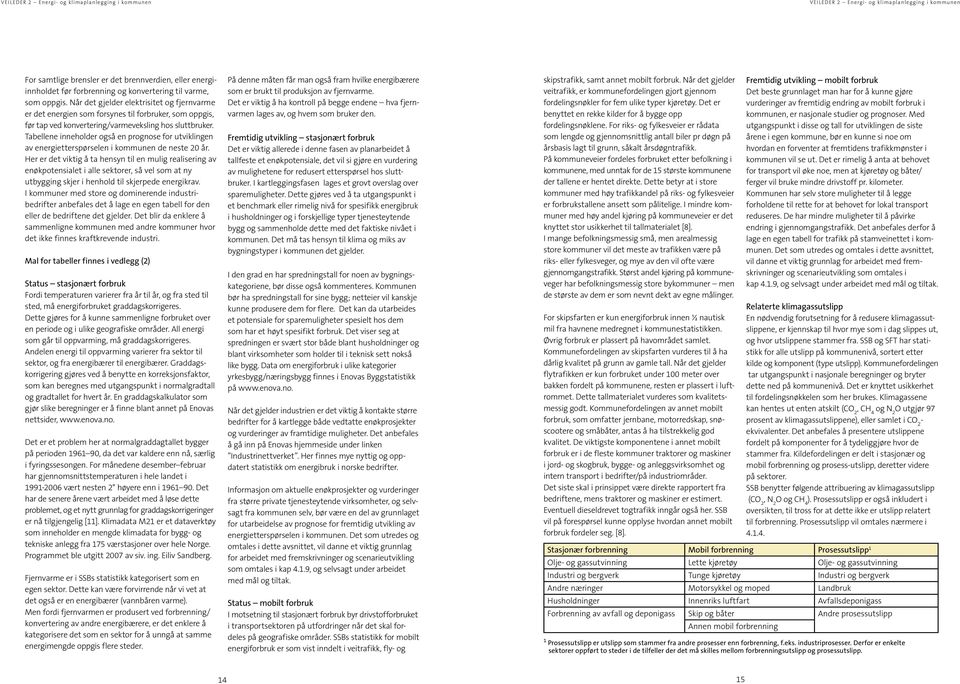 Tabellene inneholder også en prognose for utviklingen av energietterspørselen i kommunen de neste 20 år.