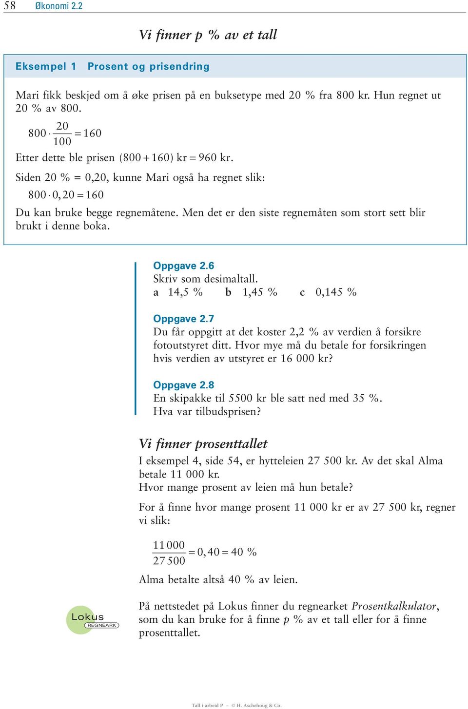 Men det er den siste regnemåten som stort sett blir brukt i denne boka. Oppgave 2.6 Skriv som desimaltall. a 14,5 % b 1,45 % c 0,145 % Oppgave 2.